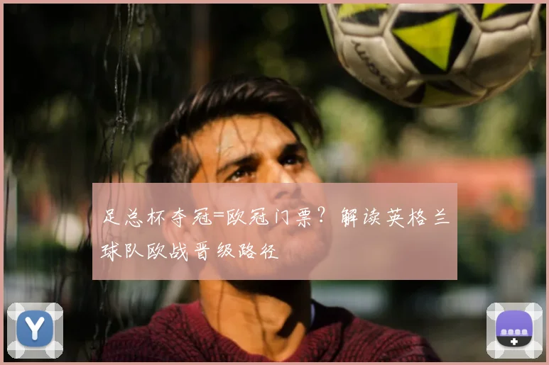 足总杯夺冠=欧冠门票？解读英格兰球队欧战晋级路径