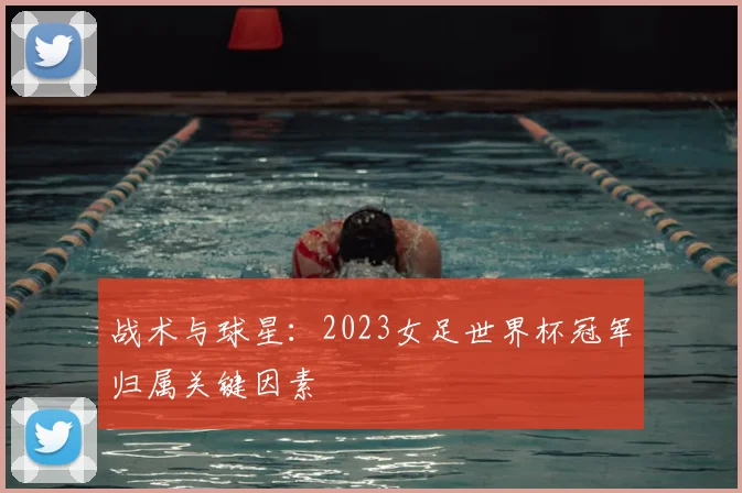 战术与球星：2023女足世界杯冠军归属关键因素