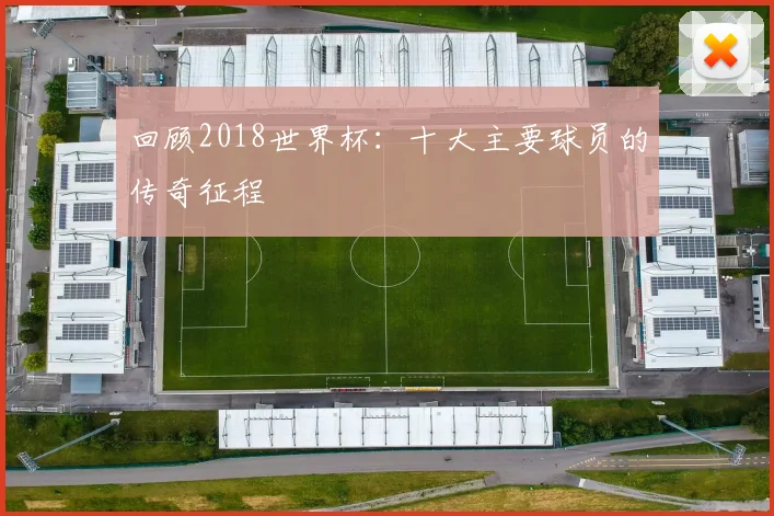 回顾2018世界杯：十大主要球员的传奇征程